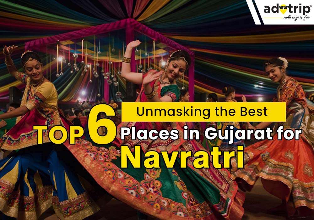 Top 6 Places for Navratri Celebrations In Gujarat